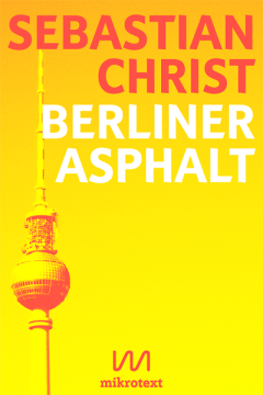 Sebastian Christ_Berliner Asphalt_Geschichten von Menschen in Kiezen_mikrotext_2014