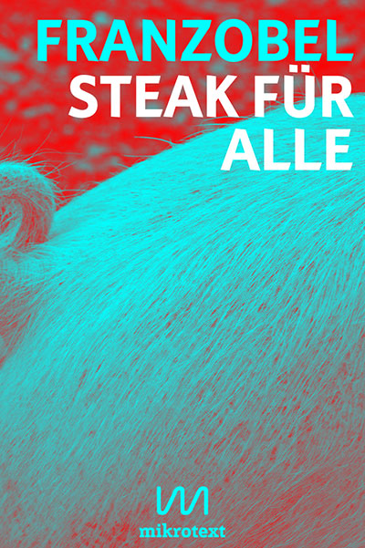 Franzobel: Steak für alle. Bewusst Fleisch essen